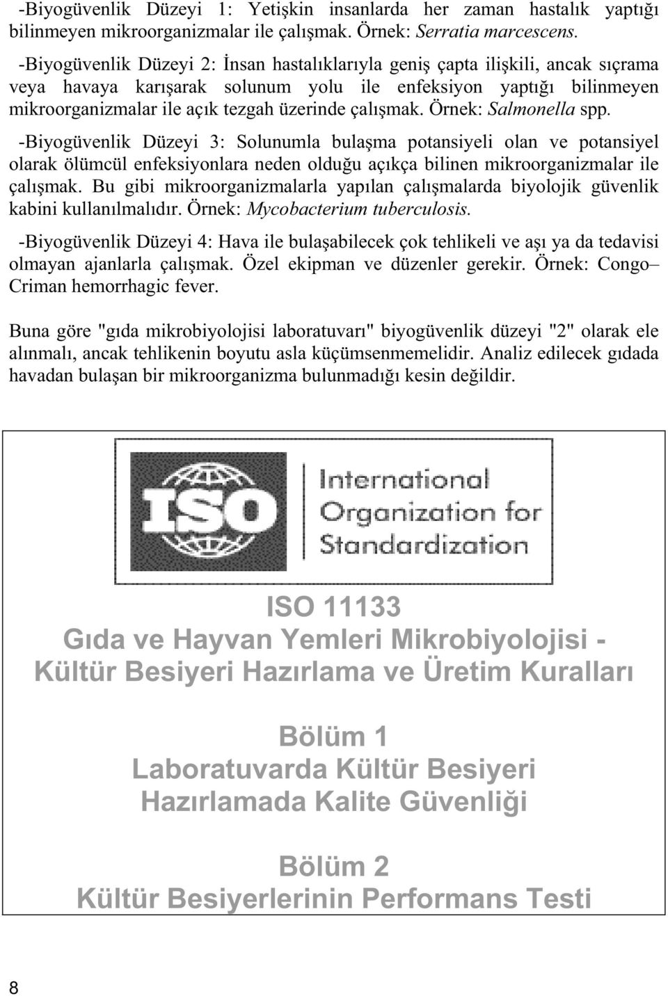 Örnek: Salmonella spp. -Biyogüvenlik Düzeyi 3: Solunumla bula ma potansiyeli olan ve potansiyel olarak ölümcül enfeksiyonlara neden oldu u aç kça bilinen mikroorganizmalar ile çal mak.