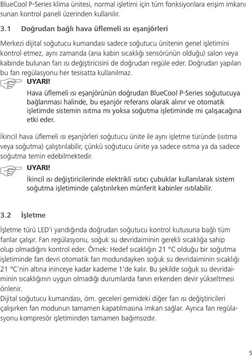 veya kabinde bulunan fan ısı değiştiricisini de doğrudan regüle eder. Doğrudan yapılan bu fan regülasyonu her tesisatta kullanılmaz. UYARI!