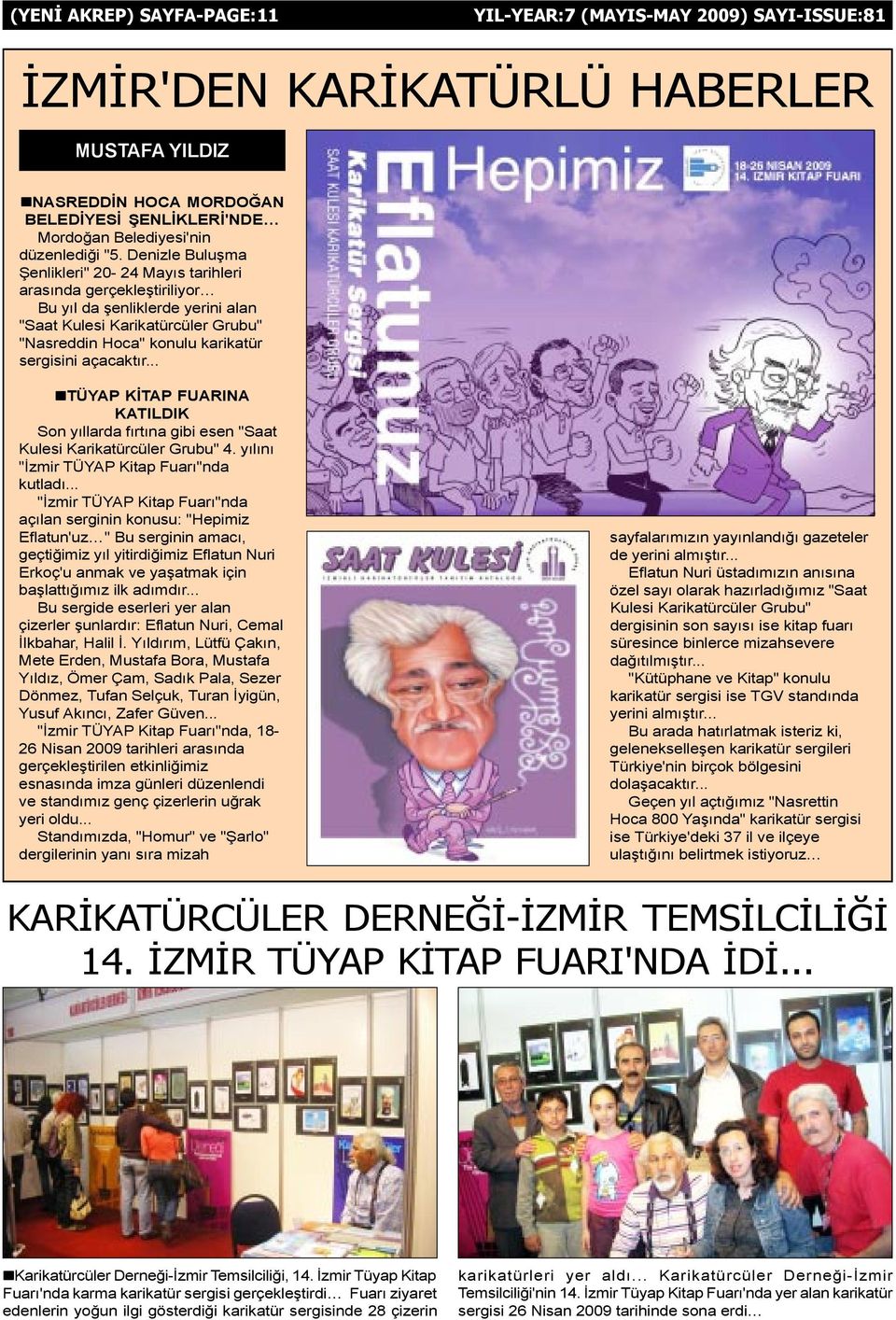 açacaktýr... ntüyap KÝTAP FUARINA KATILDIK Son yýllarda fýrtýna gibi esen "Saat Kulesi Karikatürcüler Grubu" 4. yýlýný "Ýzmir TÜYAP Kitap Fuarý"nda kutladý.