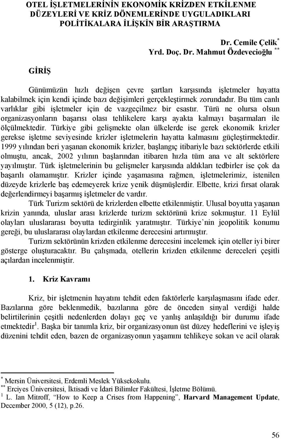 Bu tüm canlı varlıklar gibi işletmeler için de vazgeçilmez bir esastır. Türü ne olursa olsun organizasyonların başarısı olası tehlikelere karşı ayakta kalmayı başarmaları ile ölçülmektedir.