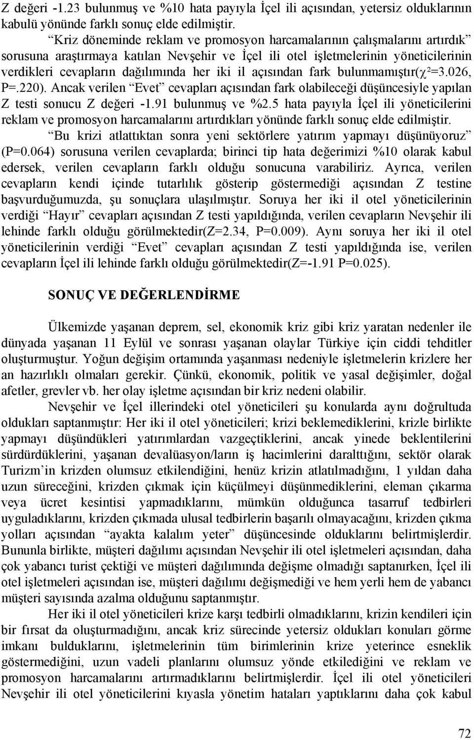 fark bulunmamıştır(χ²=3.026, P=.220). Ancak verilen Evet cevapları açısından fark olabileceği düşüncesiyle yapılan Z testi sonucu Z değeri -1.91 bulunmuş ve %2.