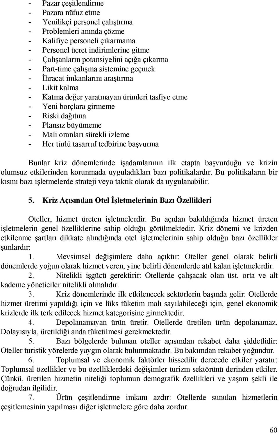 büyümeme - Mali oranları sürekli izleme - Her türlü tasarruf tedbirine başvurma Bunlar kriz dönemlerinde işadamlarının ilk etapta başvurduğu ve krizin olumsuz etkilerinden korunmada uyguladıkları