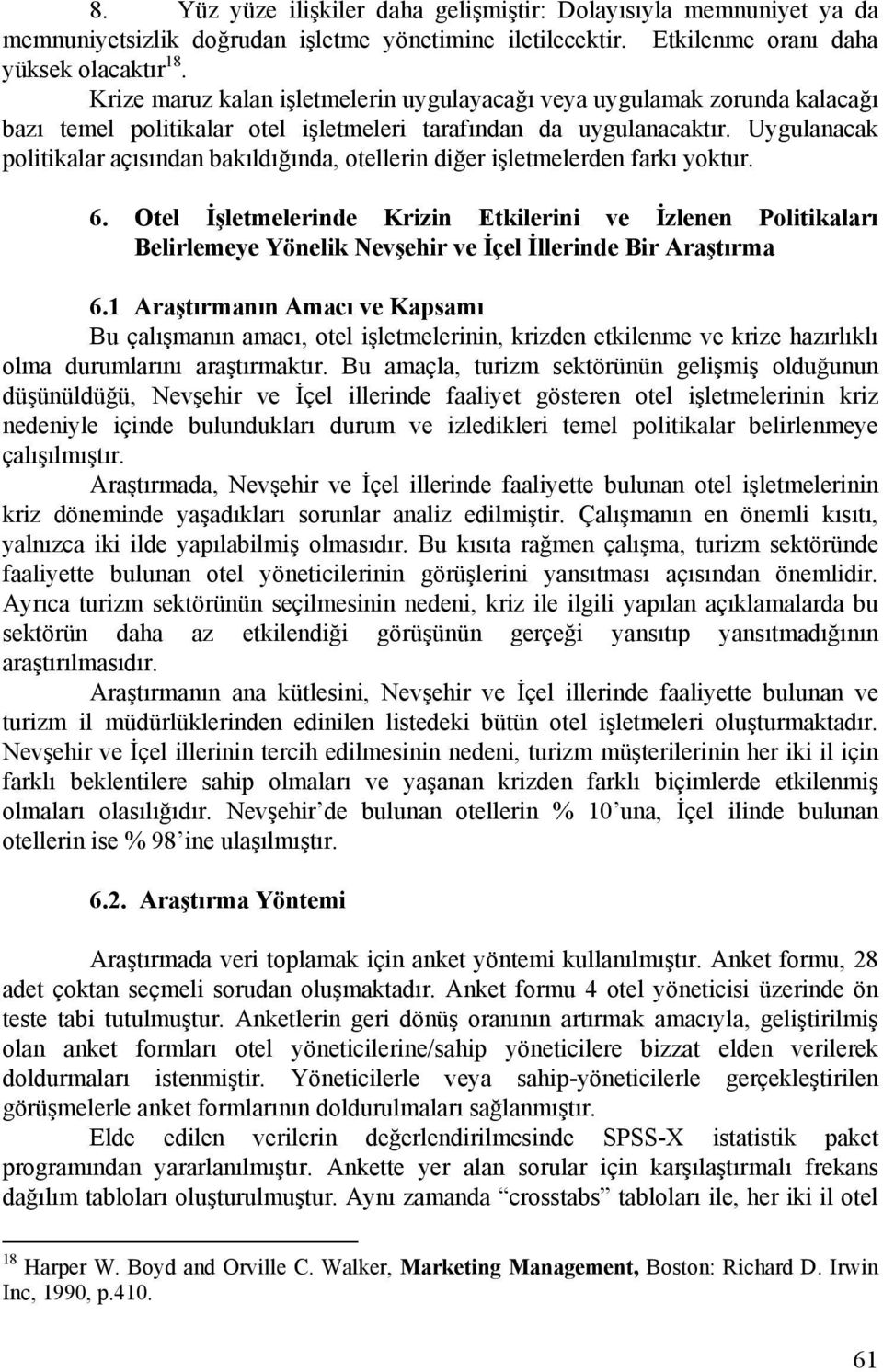 Uygulanacak politikalar açısından bakıldığında, otellerin diğer işletmelerden farkı. 6. Otel İşletmelerinde Krizin Etkilerini ve İzlenen Politikaları Belirlemeye Yönelik ve İllerinde Bir Araştırma 6.