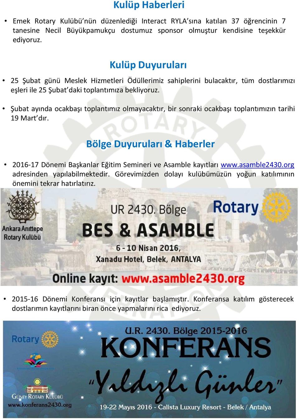 Şubat ayında ocakbaşı toplantımız olmayacaktır, bir sonraki ocakbaşı toplantımızın tarihi 19 Mart dır. Bölge Duyuruları & Haberler 2016-17 Dönemi Başkanlar Eğitim Semineri ve Asamble kayıtları www.