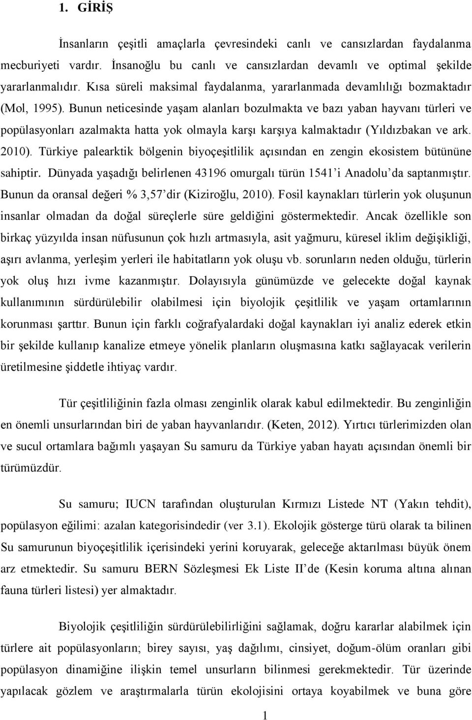 Bunun neticesinde yaşam alanları bozulmakta ve bazı yaban hayvanı türleri ve popülasyonları azalmakta hatta yok olmayla karşı karşıya kalmaktadır (Yıldızbakan ve ark. 2010).