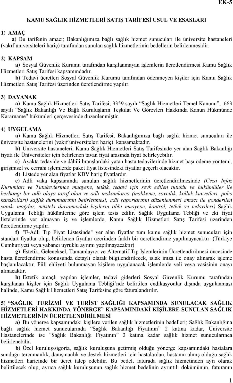 b) Tedavi ücretleri Sosyal Güvenlik Kurumu tarafından ödenmeyen kişiler için Kamu Sağlık Hizmetleri Satış Tarifesi üzerinden ücretlendirme yapılır.