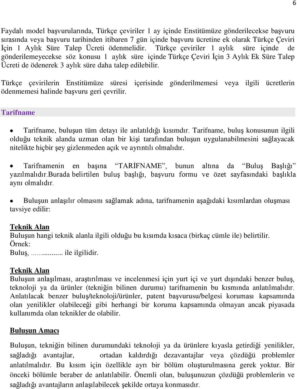 Türkçe çeviriler 1 aylık süre içinde de gönderilemeyecekse söz konusu 1 aylık süre içinde Türkçe Çeviri İçin 3 Aylık Ek Süre Talep Ücreti de ödenerek 3 aylık süre daha talep edilebilir.