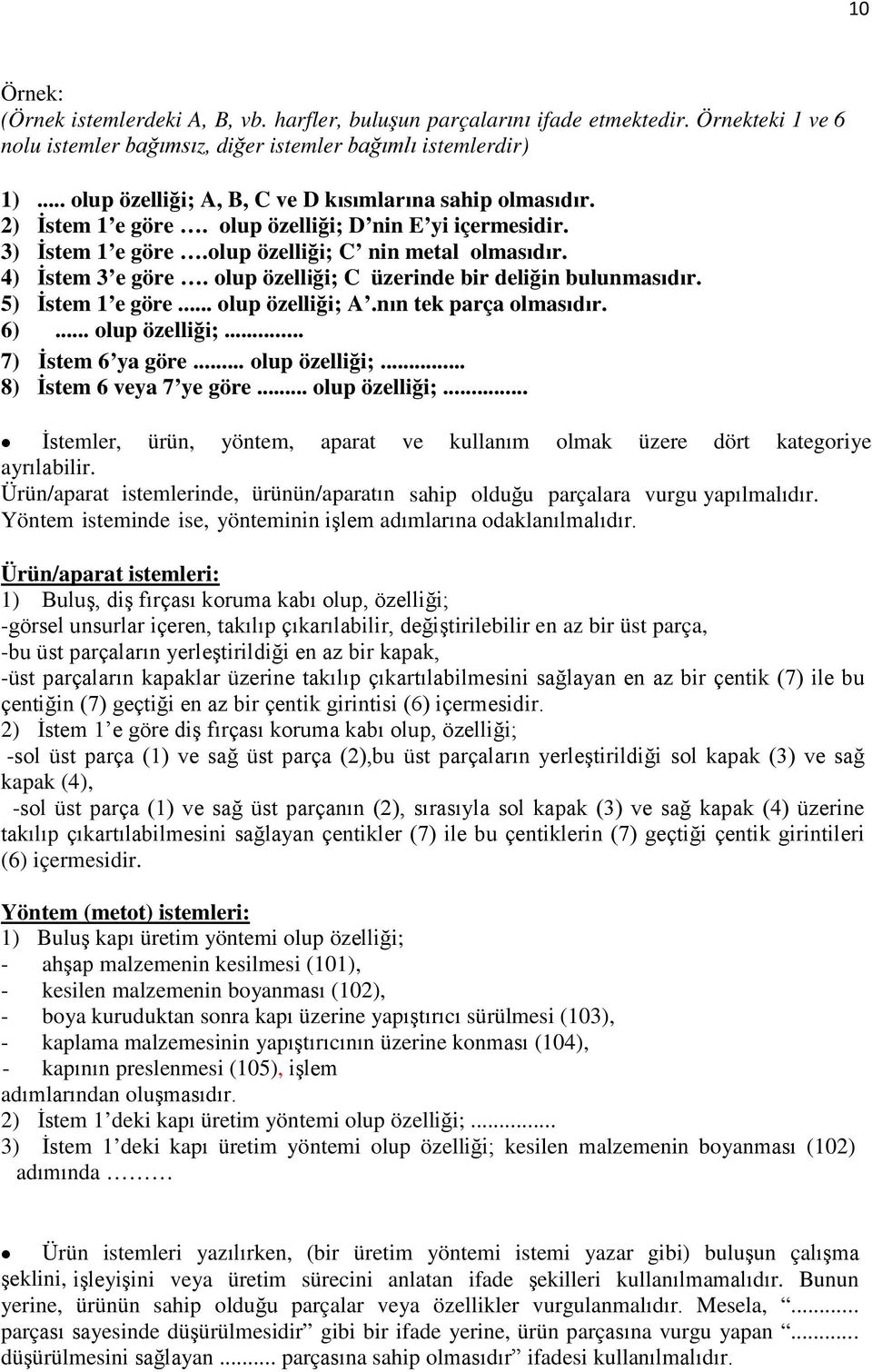 olup özelliği; C üzerinde bir deliğin bulunmasıdır. 5) İstem 1 e göre... olup özelliği; A.nın tek parça olmasıdır. 6)... olup özelliği;... 7) İstem 6 ya göre... olup özelliği;... 8) İstem 6 veya 7 ye göre.