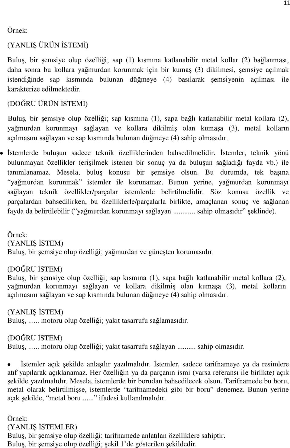 (DOĞRU ÜRÜN İSTEMİ) Buluş, bir şemsiye olup özelliği; sap kısmına (1), sapa bağlı katlanabilir metal kollara (2), yağmurdan korunmayı sağlayan ve kollara dikilmiş olan kumaşa (3), metal kolların