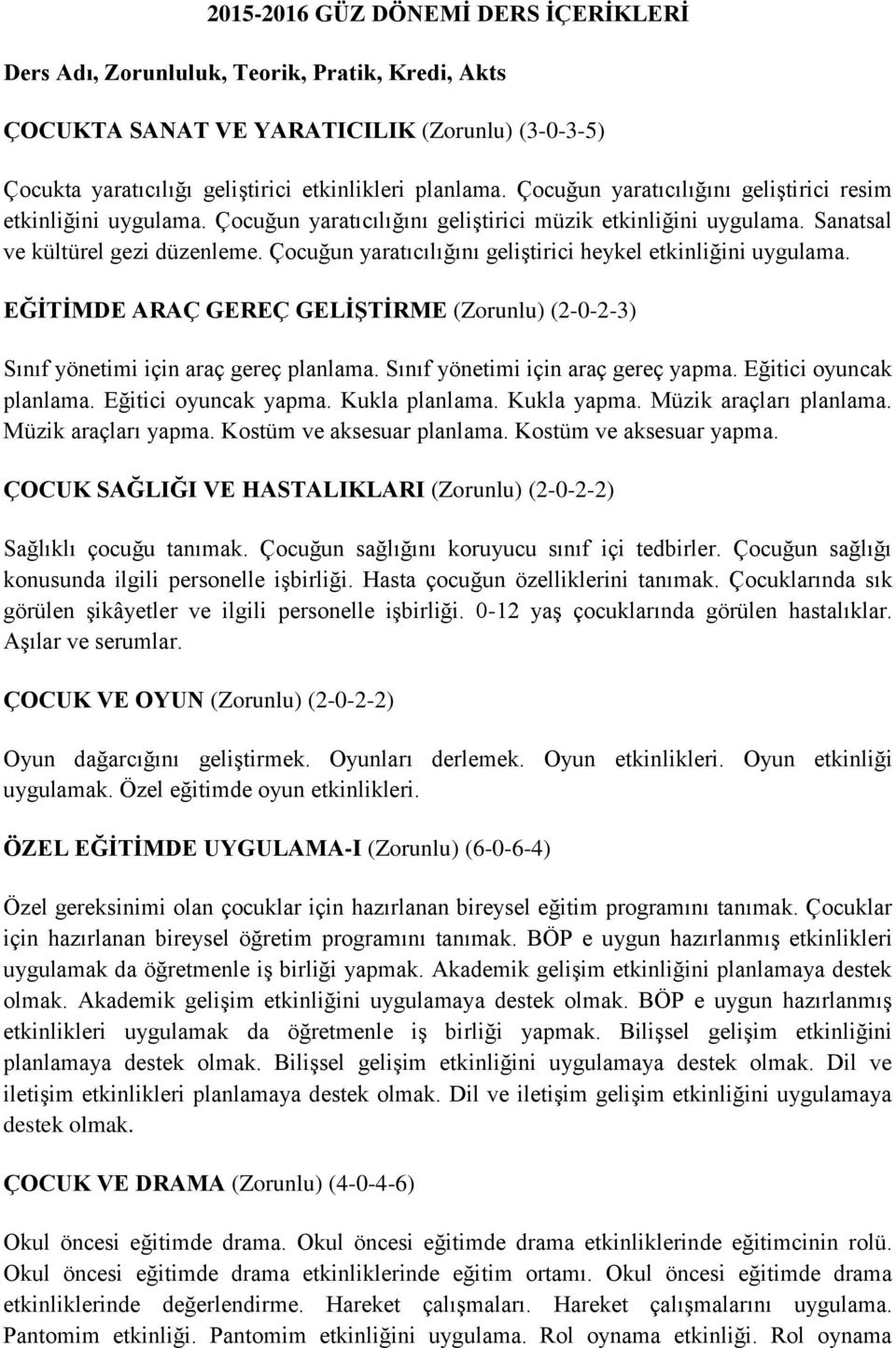 Çocuğun yaratıcılığını geliştirici heykel etkinliğini uygulama. EĞİTİMDE ARAÇ GEREÇ GELİŞTİRME (Zorunlu) (2-0-2-3) Sınıf yönetimi için araç gereç planlama. Sınıf yönetimi için araç gereç yapma.