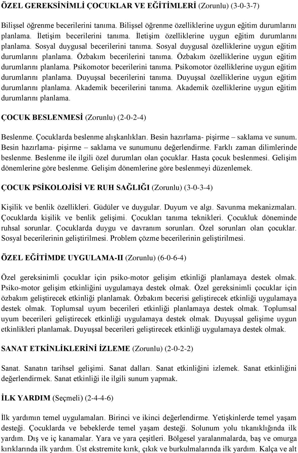 Özbakım özelliklerine uygun eğitim durumlarını planlama. Psikomotor becerilerini tanıma. Psikomotor özelliklerine uygun eğitim durumlarını planlama. Duyuşsal becerilerini tanıma.