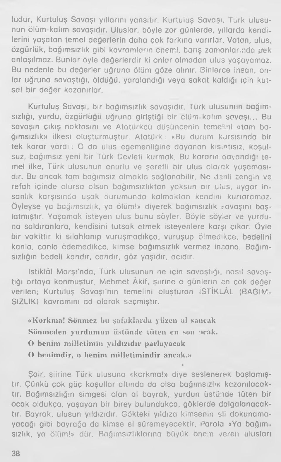 Binlerce insan, onlar uğruna savaştığı, öldüğü, yaralandığı veya sakat kaldığı için kutsal bir değer kazanırlar. Kurtuluş Savaşı, bir bağımsızlık savaşıdır.