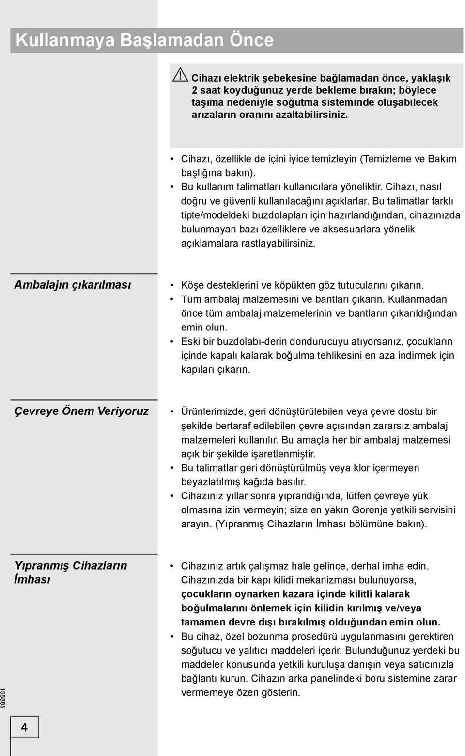 Cihazı, nasıl doğru ve güvenli kullanılacağını açıklarlar.