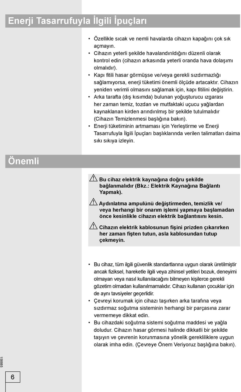 Kapı fi tili hasar görmüşse ve/veya gerekli sızdırmazlığı sağlamıyorsa, enerji tüketimi önemli ölçüde artacaktır. Cihazın yeniden verimli olmasını sağlamak için, kapı fi tilini değiştirin.