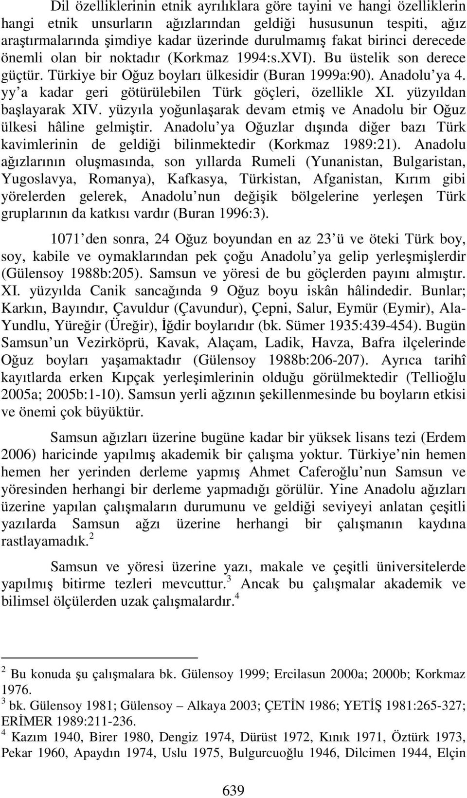 yy a kadar geri götürülebilen Türk göçleri, özellikle XI. yüzyıldan başlayarak XIV. yüzyıla yoğunlaşarak devam etmiş ve Anadolu bir Oğuz ülkesi hâline gelmiştir.