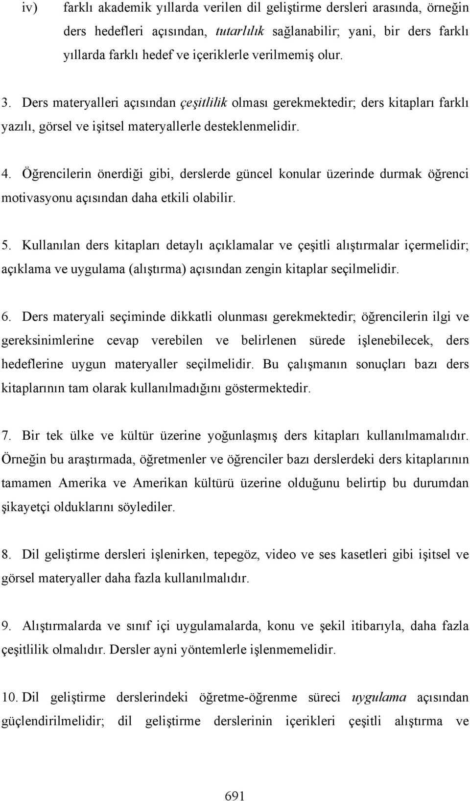 Öğrencilerin önerdiği gibi, derslerde güncel konular üzerinde durmak öğrenci motivasyonu açısından daha etkili olabilir. 5.