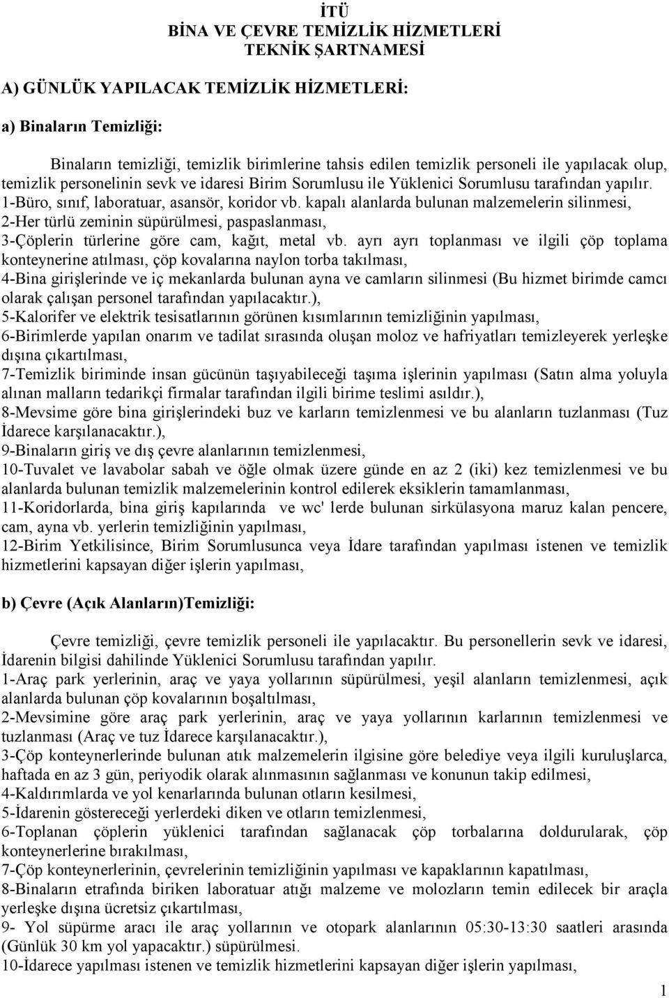 kapalı alanlarda bulunan malzemelerin silinmesi, 2-Her türlü zeminin süpürülmesi, paspaslanması, 3-Çöplerin türlerine göre cam, kağıt, metal vb.