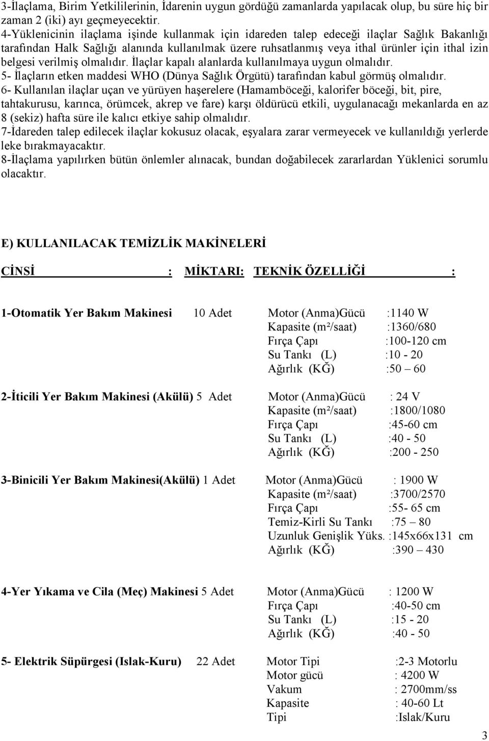 belgesi verilmiş olmalıdır. İlaçlar kapalı alanlarda kullanılmaya uygun olmalıdır. 5- İlaçların etken maddesi WHO (Dünya Sağlık Örgütü) tarafından kabul görmüş olmalıdır.