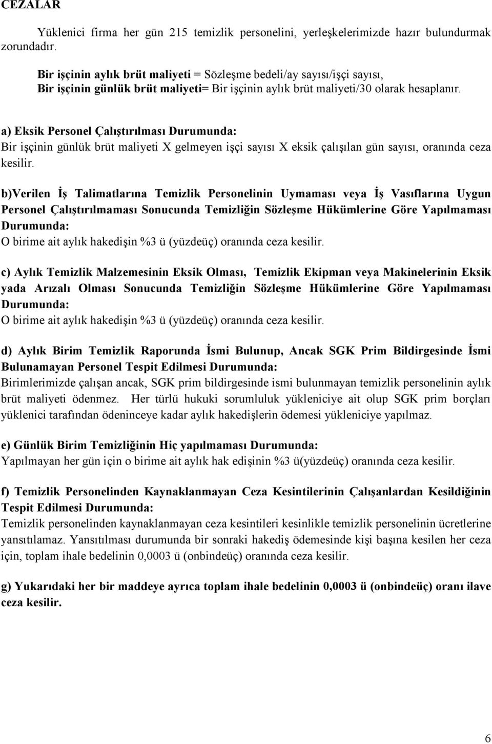 a) Eksik Personel Çalıştırılması Durumunda: Bir işçinin günlük brüt maliyeti X gelmeyen işçi sayısı X eksik çalışılan gün sayısı, oranında ceza kesilir.