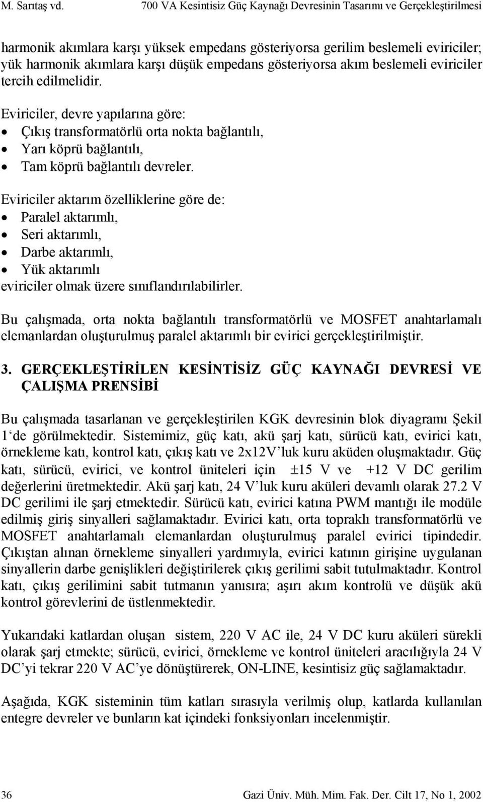 gösteriyorsa akım beslemeli eviriciler tercih edilmelidir. Eviriciler, devre yapılarına göre: Çıkış transformatörlü orta nokta bağlantılı, Yarı köprü bağlantılı, Tam köprü bağlantılı devreler.