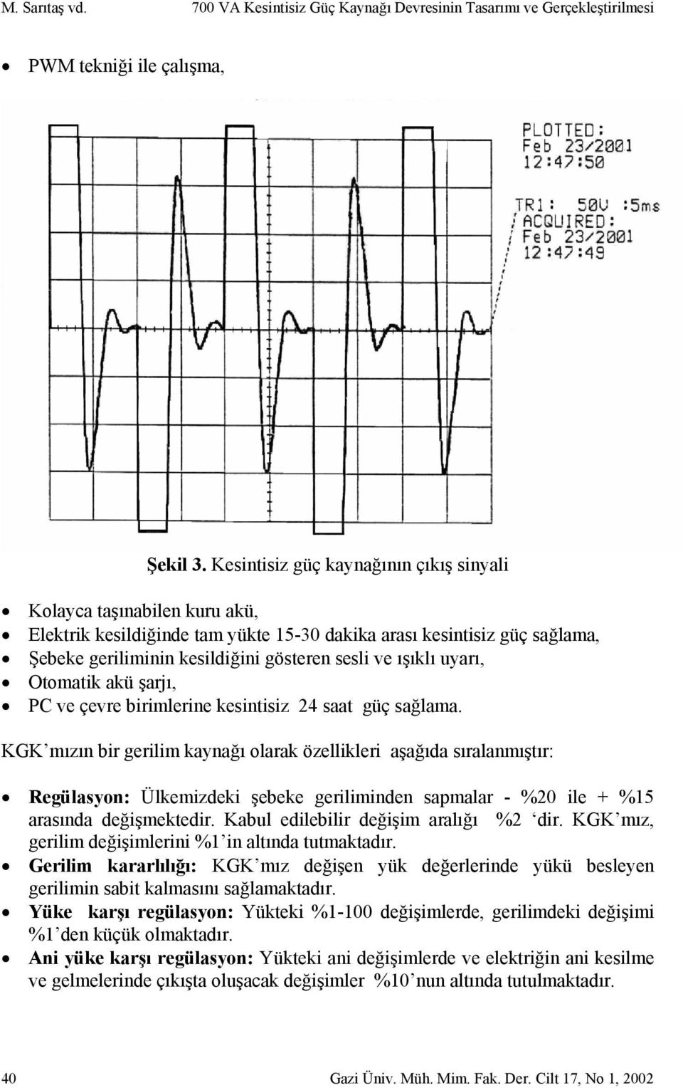 ışıklı uyarı, Otomatik akü şarjı, PC ve çevre birimlerine kesintisiz 24 saat güç sağlama.