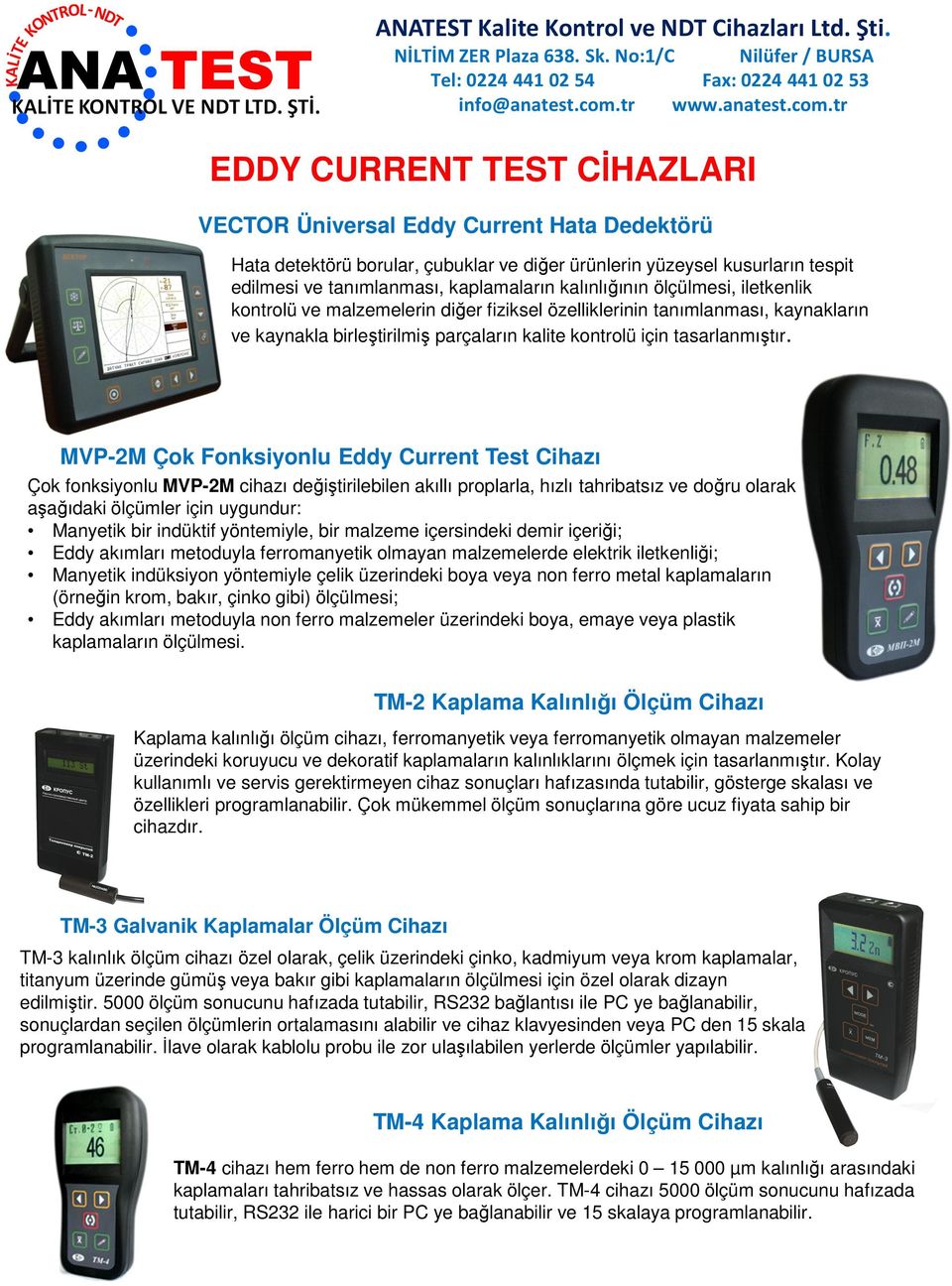 MVP-2M Çok Fonksiyonlu Eddy Current Test Cihazı Çok fonksiyonlu MVP-2M cihazı değiştirilebilen akıllı proplarla, hızlı tahribatsız ve doğru olarak aşağıdaki ölçümler için uygundur: Manyetik bir