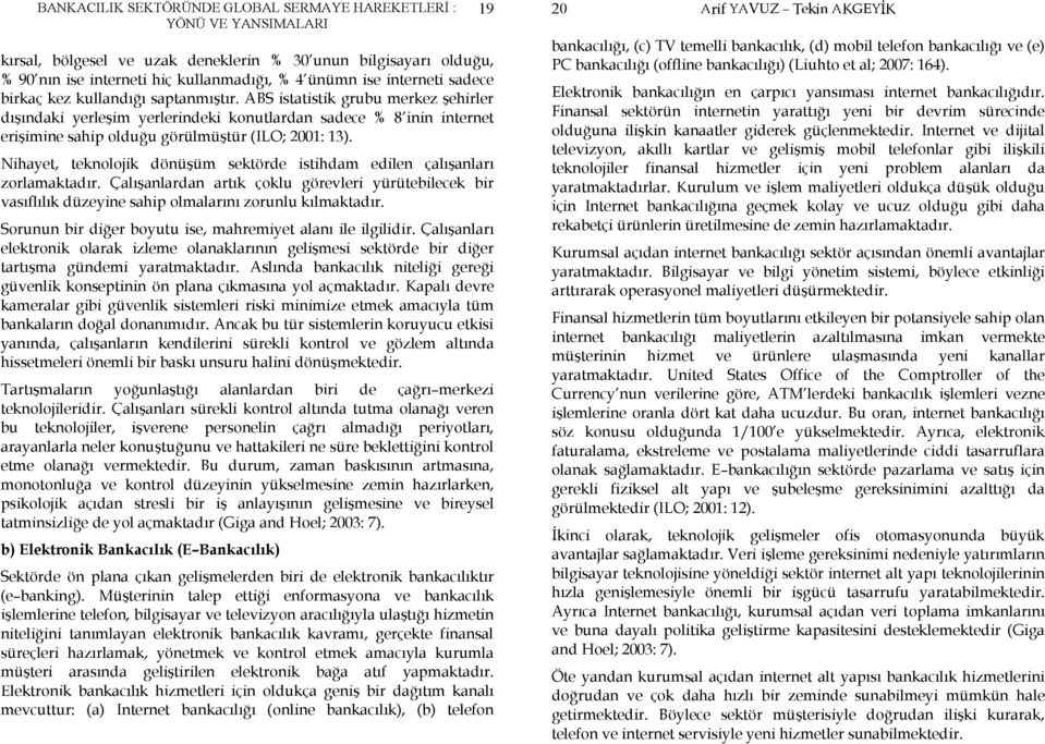 Nihayet, teknolojik dönüşüm sektörde istihdam edilen çalışanları zorlamaktadır. Çalışanlardan artık çoklu görevleri yürütebilecek bir vasıflılık düzeyine sahip olmalarını zorunlu kılmaktadır.