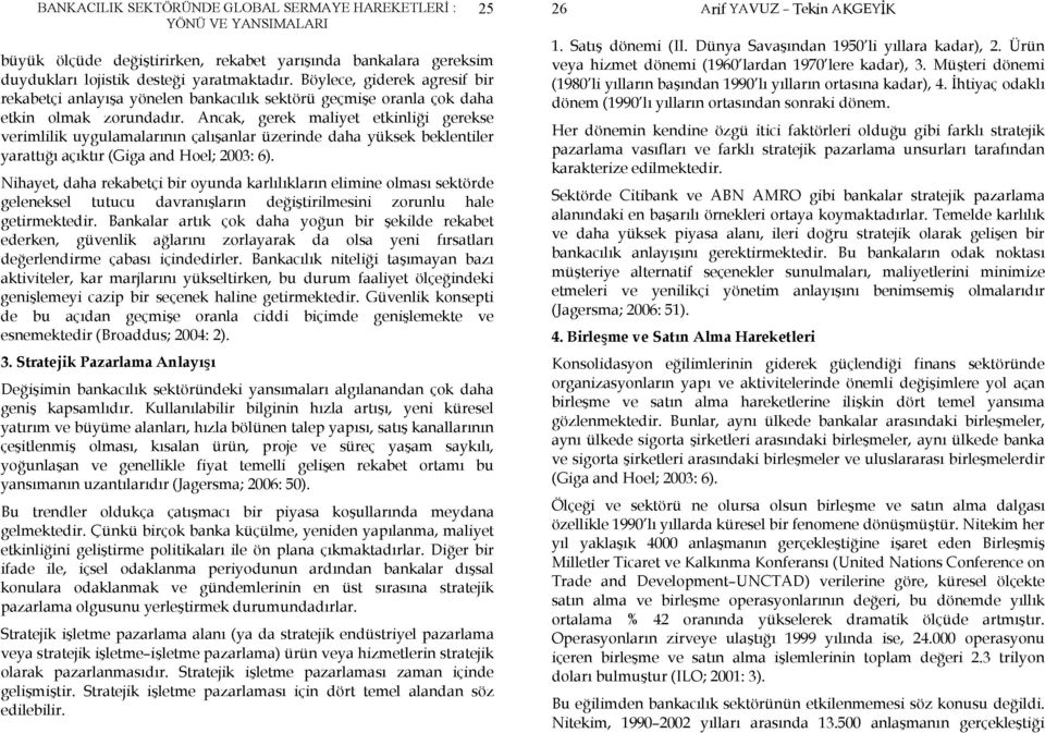 Ancak, gerek maliyet etkinliği gerekse verimlilik uygulamalarının çalışanlar üzerinde daha yüksek beklentiler yarattığı açıktır (Giga and Hoel; 2003: 6).