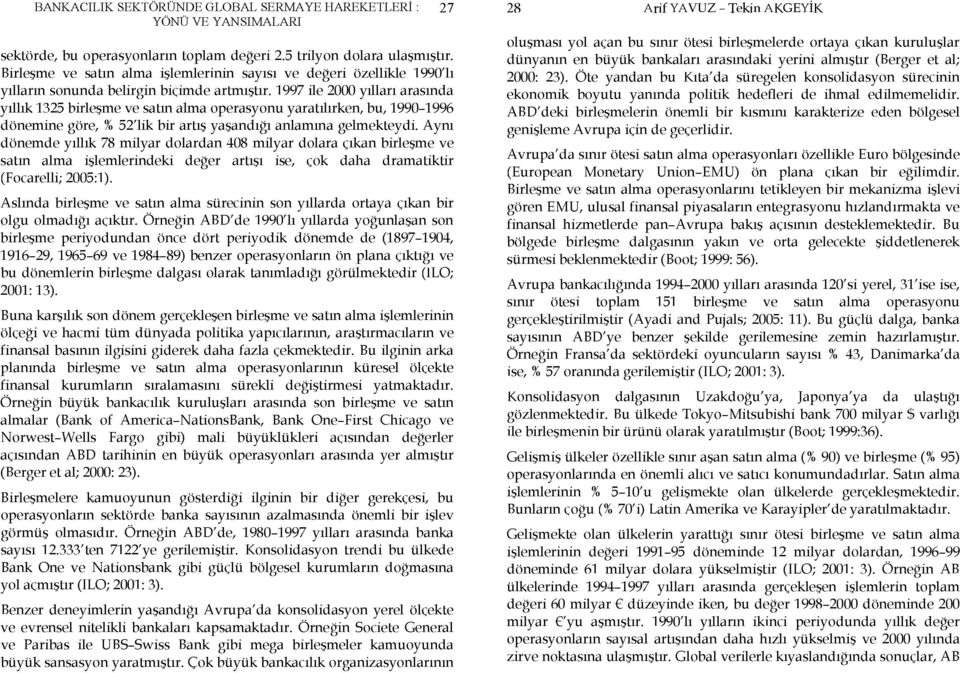 1997 ile 2000 yılları arasında yıllık 1325 birleşme ve satın alma operasyonu yaratılırken, bu, 1990-1996 dönemine göre, % 52'lik bir artış yaşandığı anlamına gelmekteydi.