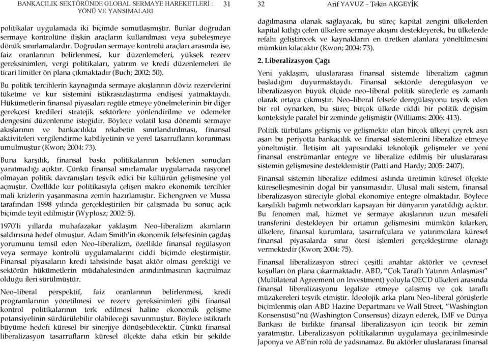 Doğrudan sermaye kontrolü araçları arasında ise, faiz oranlarının belirlenmesi, kur düzenlemeleri, yüksek rezerv gereksinimleri, vergi politikaları, yatırım ve kredi düzenlemeleri ile ticari limitler