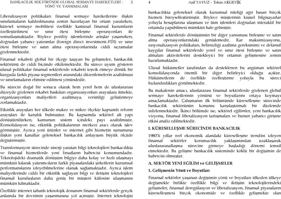 Böylece portföy işlemlerinde artışlar yaşanırken, doğrudan yabancı yatırımlar (foreign direct investment-fdi) ve sınır ötesi birleşme ve satın alma operasyonlarında ciddi sıçramalar gözlenmektedir.