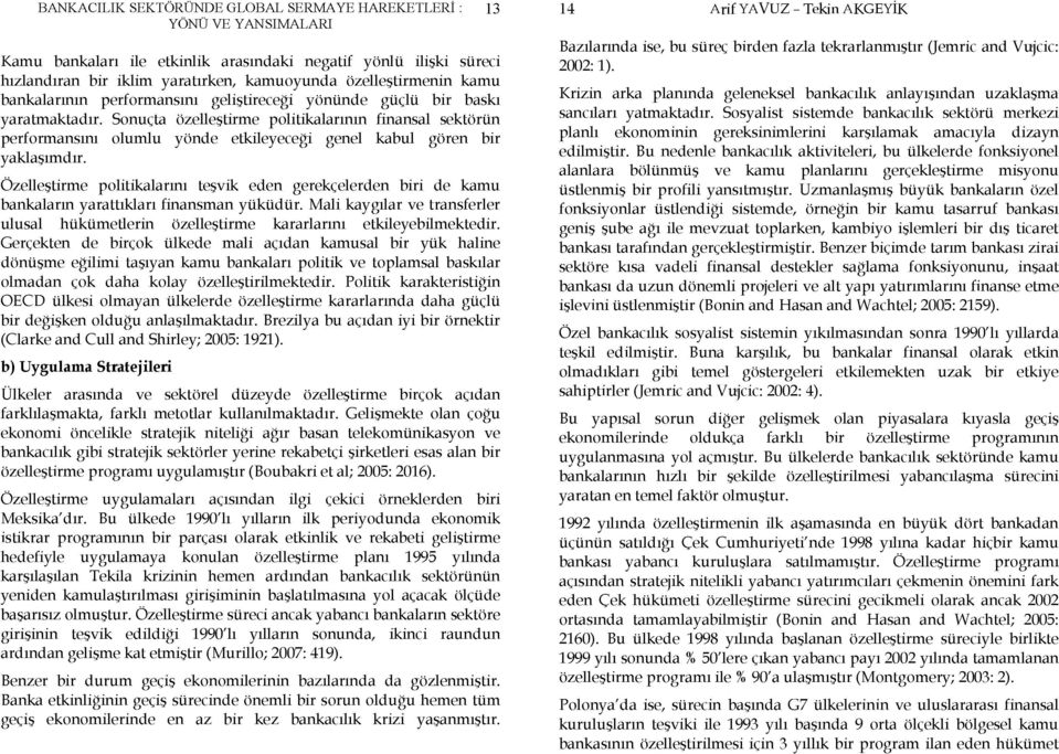 Özelleştirme politikalarını teşvik eden gerekçelerden biri de kamu bankaların yarattıkları finansman yüküdür.