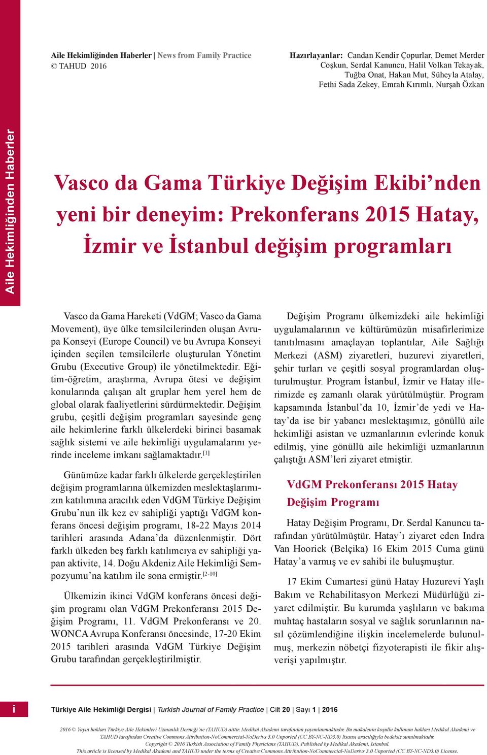 programları Vasco da Gama Hareketi (VdGM; Vasco da Gama Movement), üye ülke temsilcilerinden oluşan Avrupa Konseyi (Europe Council) ve bu Avrupa Konseyi içinden seçilen temsilcilerle oluşturulan