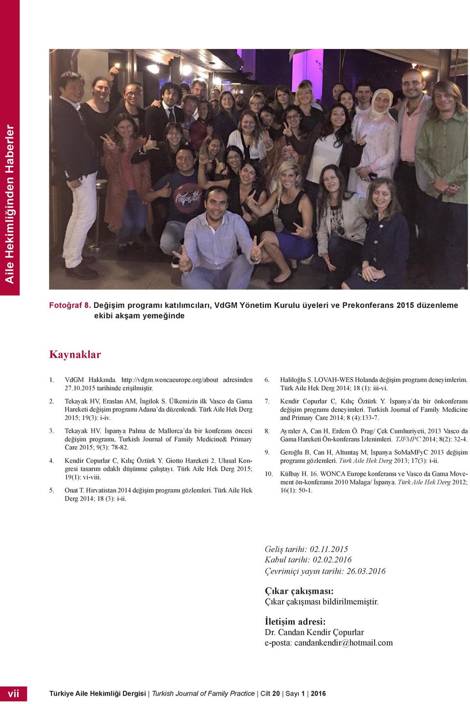 Türk Aile Hek Derg 2015; 19(3): i-iv. 3. Tekayak HV. İspanya Palma de Mallorca da bir konferans öncesi değişim programı, Turkish Journal of Family Medicine& Primary Care 2015; 9(3): 78-82. 4.