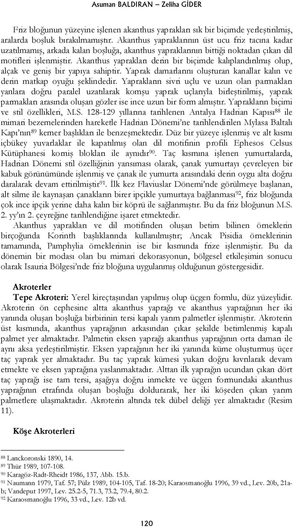 Akanthus yaprakları derin bir biçimde kalıplandırılmış olup, alçak ve geniş bir yapıya sahiptir. Yaprak damarlarını oluşturan kanallar kalın ve derin matkap oyuğu şeklindedir.