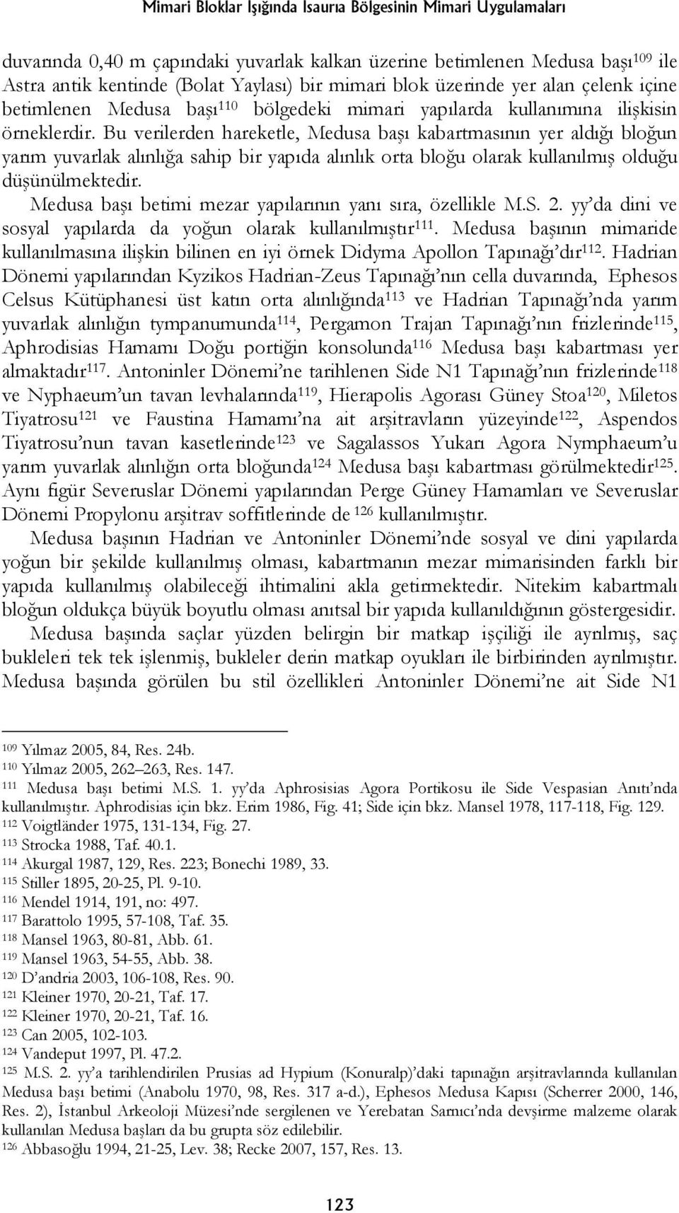 Bu verilerden hareketle, Medusa başı kabartmasının yer aldığı bloğun yarım yuvarlak alınlığa sahip bir yapıda alınlık orta bloğu olarak kullanılmış olduğu düşünülmektedir.