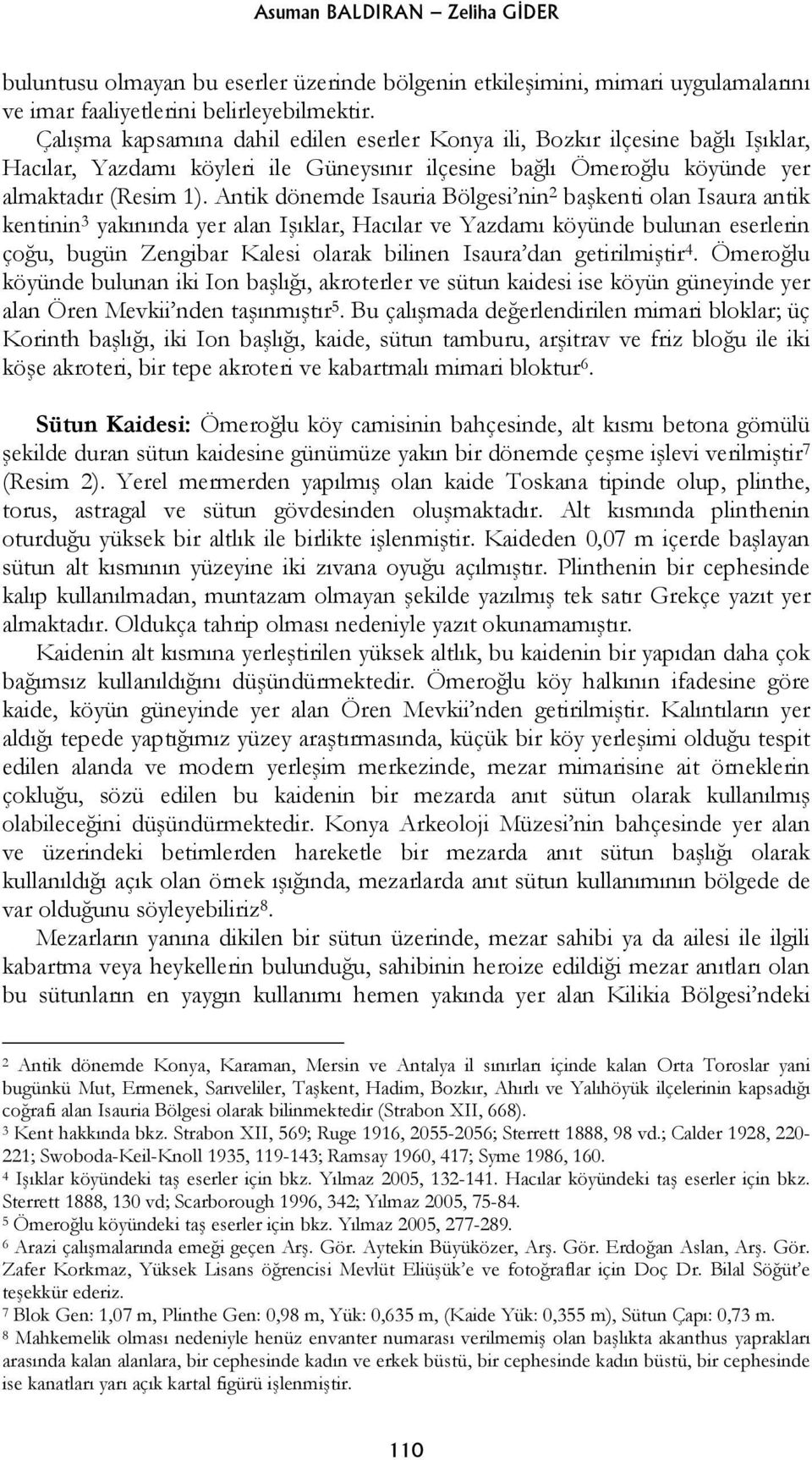 Antik dönemde Isauria Bölgesi nin 2 başkenti olan Isaura antik kentinin 3 yakınında yer alan Işıklar, Hacılar ve Yazdamı köyünde bulunan eserlerin çoğu, bugün Zengibar Kalesi olarak bilinen Isaura