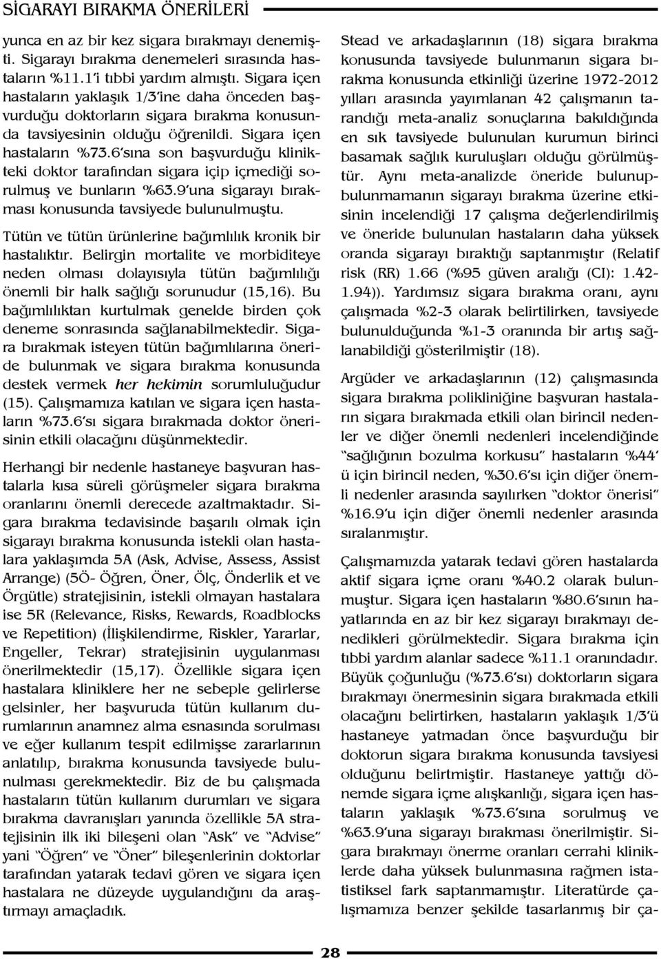 6 sına son başvurduğu klinikteki doktor tarafından sigara içip içmediği sorulmuş ve bunların %63.9 una sigarayı bırakması konusunda tavsiyede bulunulmuştu.