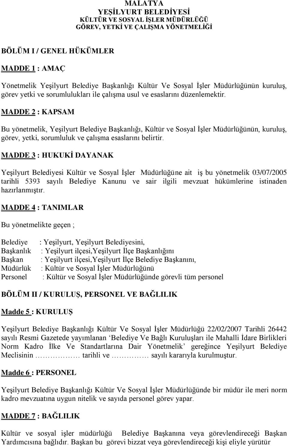 MADDE 2 : KAPSAM Bu yönetmelik, Yeşilyurt Belediye Başkanlığı, Kültür ve Sosyal İşler Müdürlüğünün, kuruluş, görev, yetki, sorumluluk ve çalışma esaslarını belirtir.