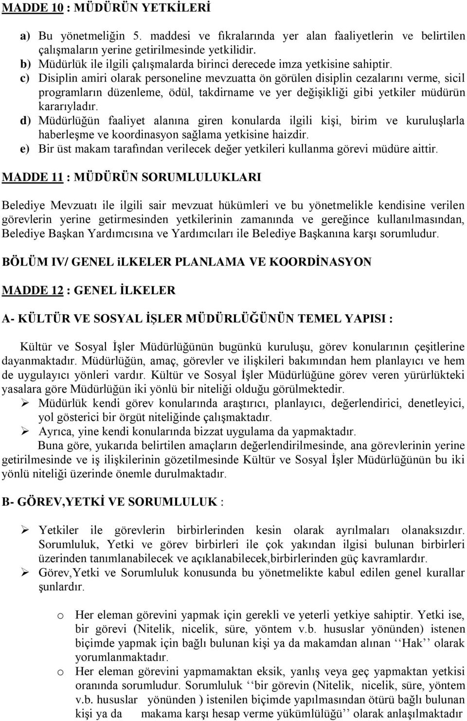 c) Disiplin amiri olarak personeline mevzuatta ön görülen disiplin cezalarını verme, sicil programların düzenleme, ödül, takdirname ve yer değişikliği gibi yetkiler müdürün kararıyladır.