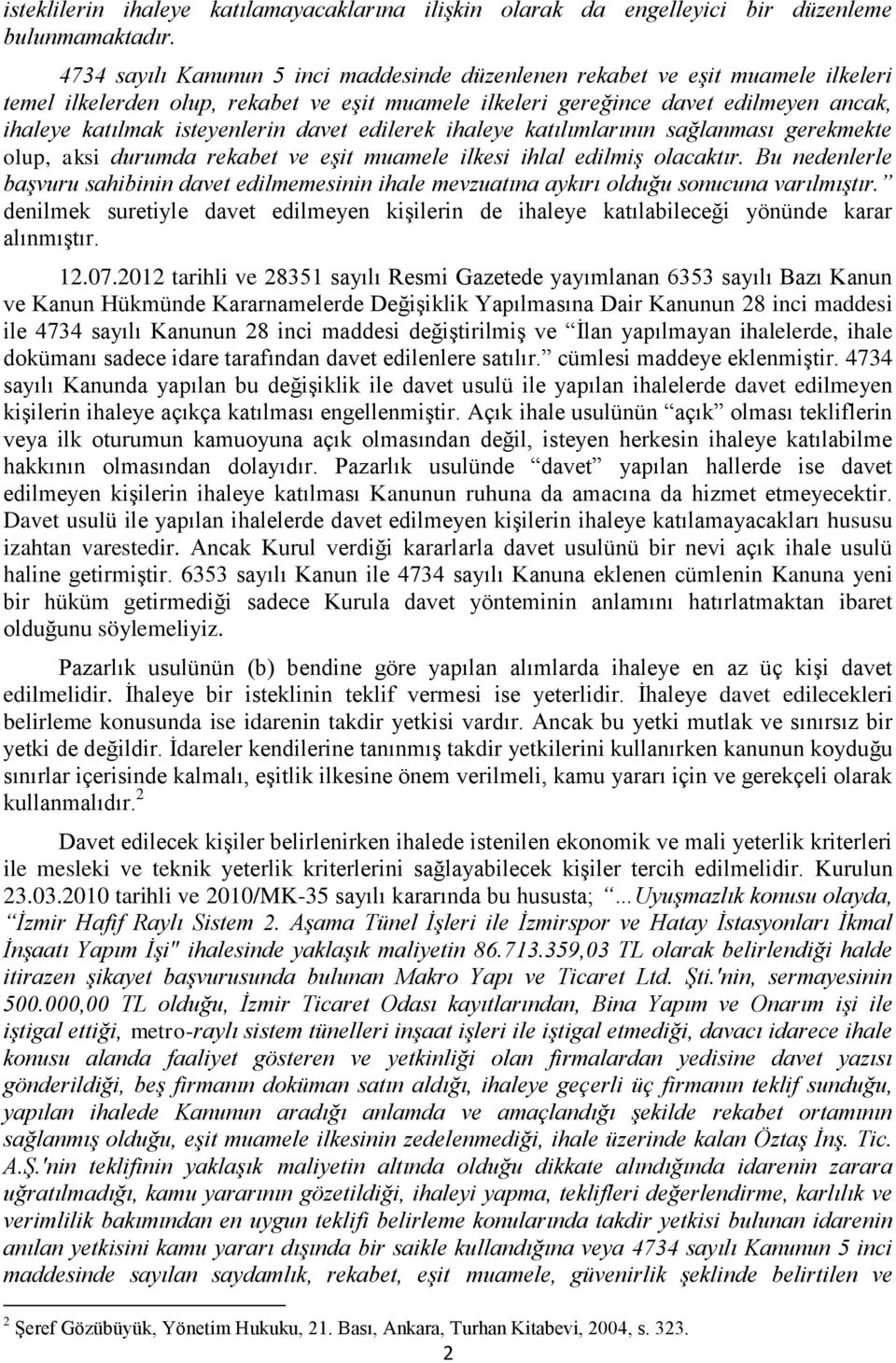 isteyenlerin davet edilerek ihaleye katılımlarının sağlanması gerekmekte olup, aksi durumda rekabet ve eşit muamele ilkesi ihlal edilmiş olacaktır.