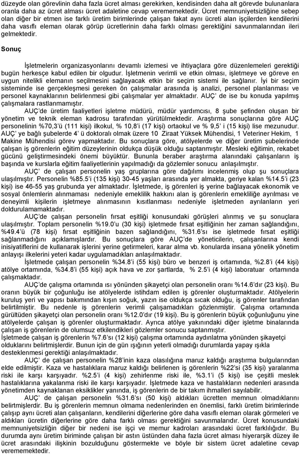 olması gerektiğini savunmalarından ileri gelmektedir. Sonuç İşletmelerin organizasyonlarını devamlı izlemesi ve ihtiyaçlara göre düzenlemeleri gerektiği bugün herkesçe kabul edilen bir olgudur.