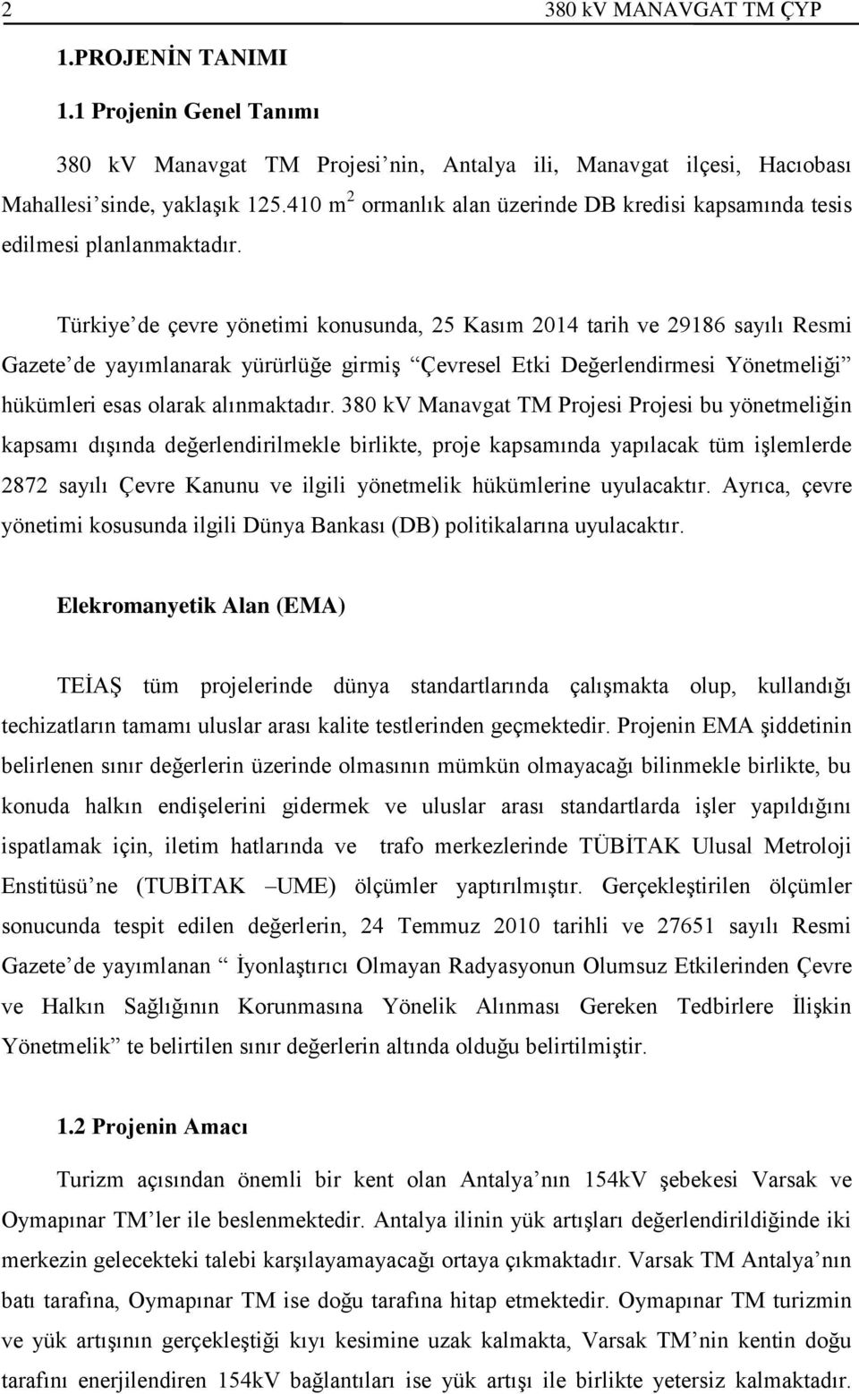 Türkiye de çevre yönetimi konusunda, 25 Kasım 2014 tarih ve 29186 sayılı Resmi Gazete de yayımlanarak yürürlüğe girmiş Çevresel Etki Değerlendirmesi Yönetmeliği hükümleri esas olarak alınmaktadır.