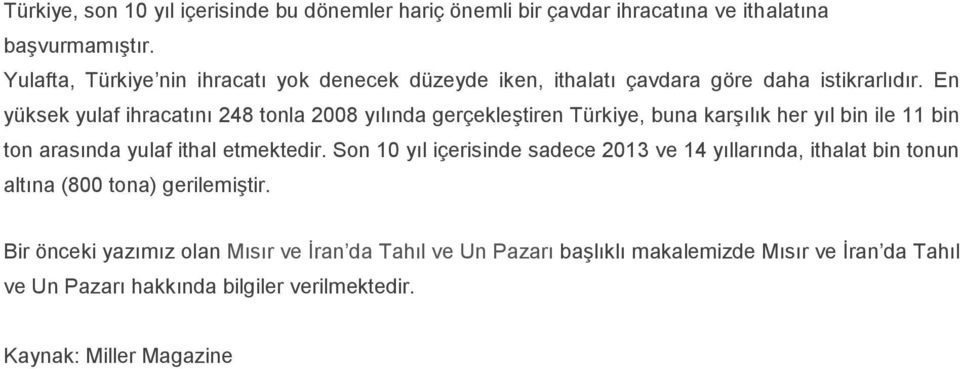 En yüksek yulaf ihracatını 248 tonla 2008 yılında gerçekleştiren Türkiye, buna karşılık her yıl bin ile 11 bin ton arasında yulaf ithal etmektedir.