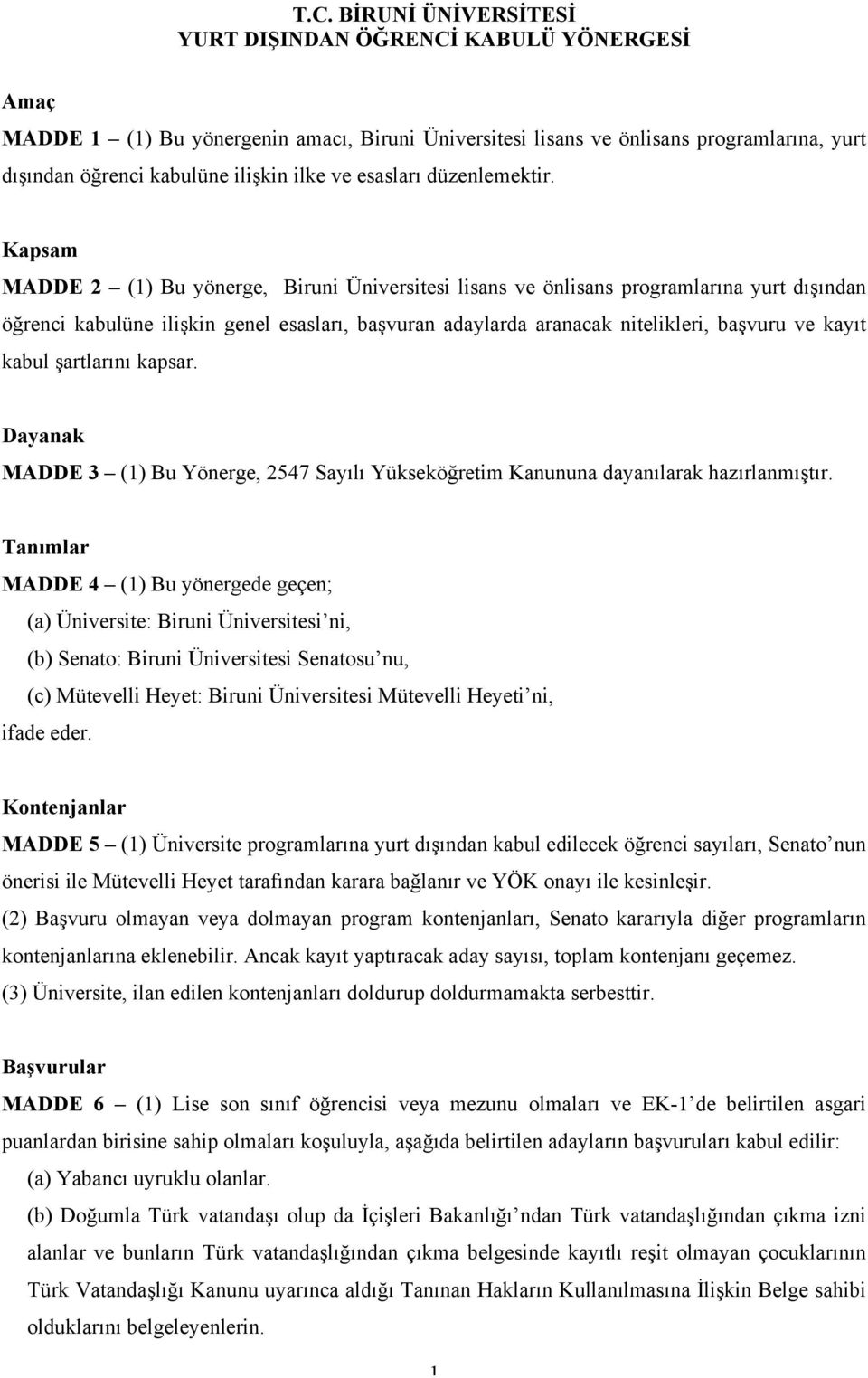 Kapsam MADDE 2 (1) Bu yönerge, Biruni Üniversitesi lisans ve önlisans programlarına yurt dışından öğrenci kabulüne ilişkin genel esasları, başvuran adaylarda aranacak nitelikleri, başvuru ve kayıt