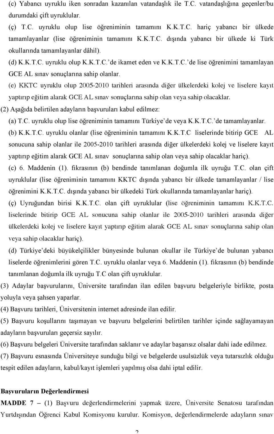 (e) KKTC uyruklu olup 2005-2010 tarihleri arasında diğer ülkelerdeki kolej ve liselere kayıt yaptırıp eğitim alarak GCE AL sınav sonuçlarına sahip olan veya sahip olacaklar.