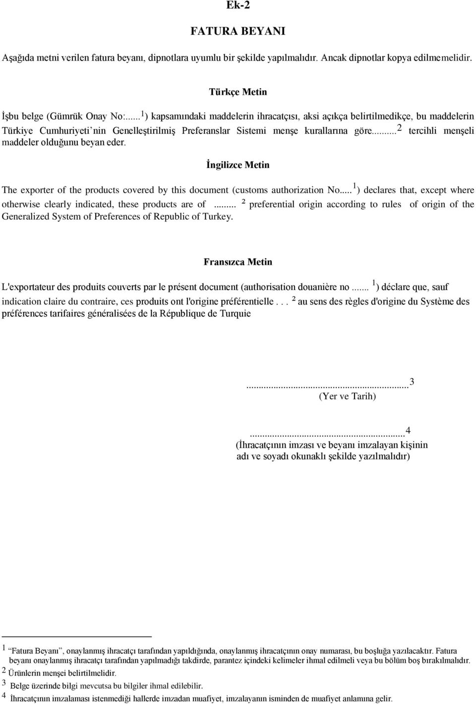 .. 2 tercihli menşeli maddeler olduğunu beyan eder. İngilizce Metin The exporter of the products covered by this document (customs authorization No.