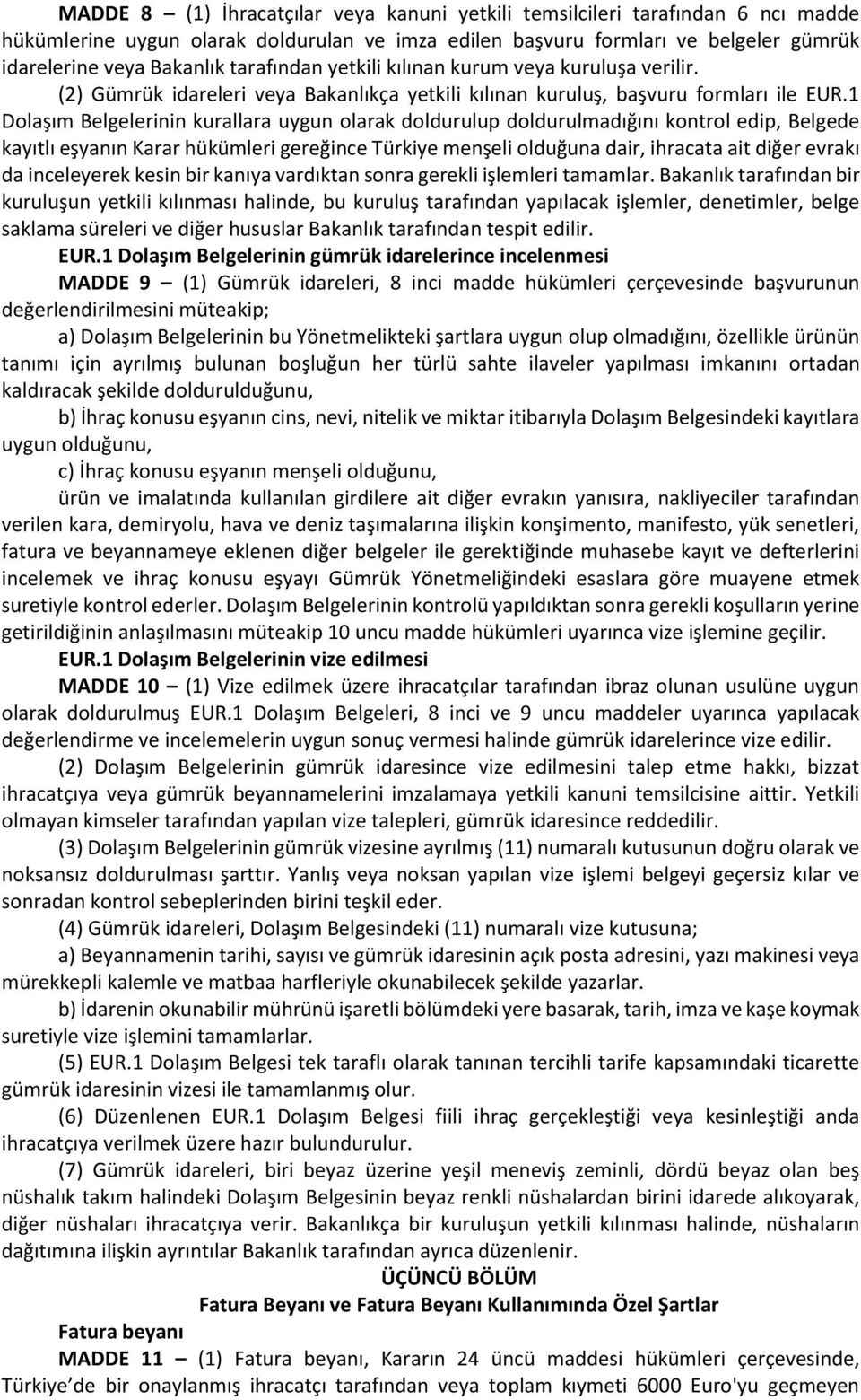 1 Dolaşım Belgelerinin kurallara uygun olarak doldurulup doldurulmadığını kontrol edip, Belgede kayıtlı eşyanın Karar hükümleri gereğince Türkiye menşeli olduğuna dair, ihracata ait diğer evrakı da