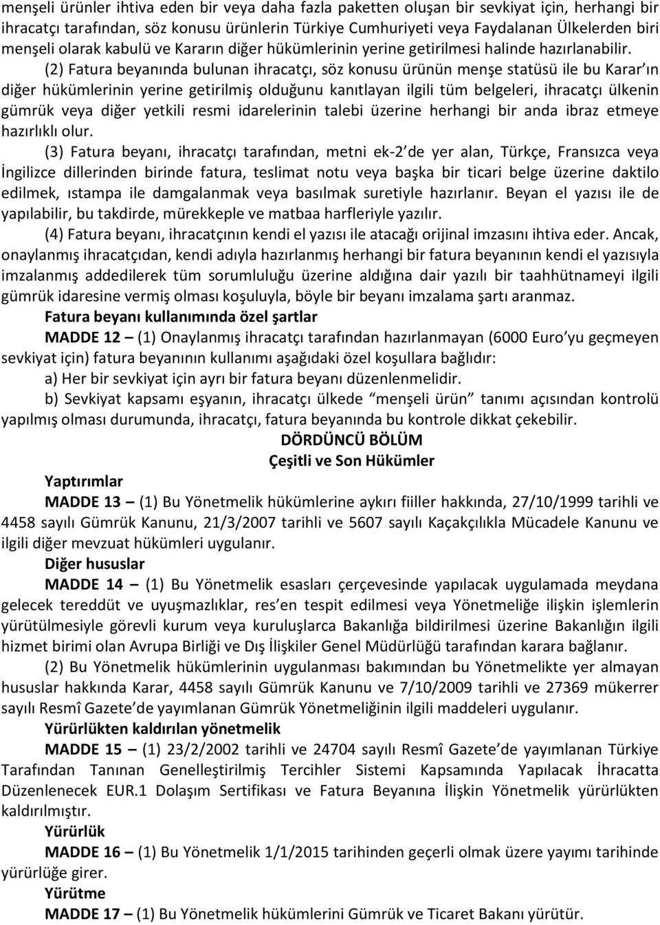 (2) Fatura beyanında bulunan ihracatçı, söz konusu ürünün menşe statüsü ile bu Karar ın diğer hükümlerinin yerine getirilmiş olduğunu kanıtlayan ilgili tüm belgeleri, ihracatçı ülkenin gümrük veya