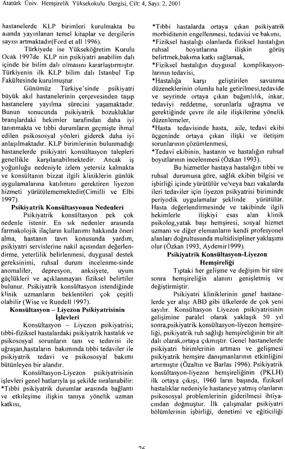 Türkiyede ise Yükseköğretim Kurulu Ocak 1997de KLP nin psikiyatri anabilim dalı içinde bir bilim dalı olmasını kararlaştırmıştır. Türkiyenin ilk KLP bilim dalı Istanbul Tıp Fakültesinde kurulmuştur.